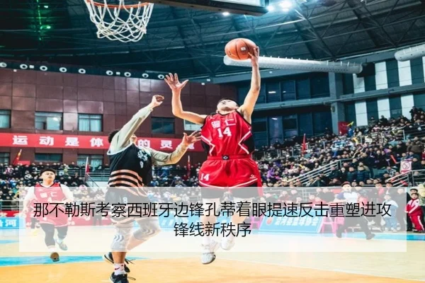 那不勒斯考察西班牙边锋孔蒂着眼提速反击重塑进攻锋线新秩序